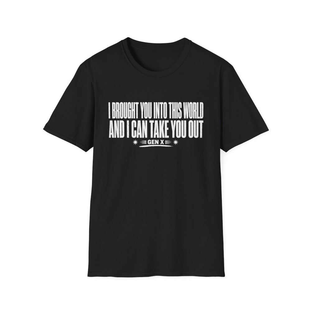 T-Shirt — "Gen X — I Brought You Into This World And I Can Take You Out" Tee (White Ink)