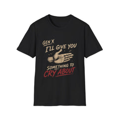 T-Shirt — "Gen X — I'll Give You Something to Cry About" (Color)